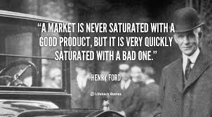 A market is never saturated with a good product, but it is very ... via Relatably.com