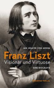 Buch: Jan Jiracek von Arnim - Franz Liszt, Visionär und Virtuose ...