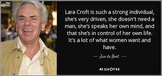 Jan de Bont quote: Lara Croft is such a strong individual, she&#39;s ... via Relatably.com