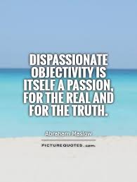 Dispassionate objectivity is itself a passion, for the real and... via Relatably.com