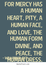 Quotes about love - For mercy has a human heart, pity, a human ... via Relatably.com