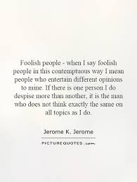 Foolish people - when I say foolish people in this contemptuous... via Relatably.com