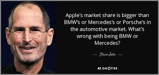 Steve Jobs quote: Apple&#39;s market share is bigger than BMW&#39;s or ... via Relatably.com