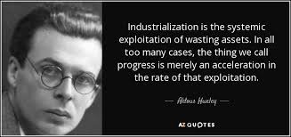 Aldous Huxley quote: Industrialization is the systemic ... via Relatably.com