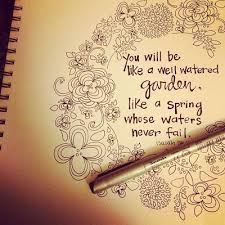 You will be like a well watered garden, like a spring whose waters ... via Relatably.com