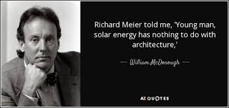 William McDonough quote: Richard Meier told me, &#39;Young man, solar ... via Relatably.com