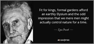 Ezra Pound quote: Fit for kings, formal gardens afford an earthly ... via Relatably.com