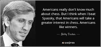 Bobby Fischer quote: Americans really don&#39;t know much about chess ... via Relatably.com