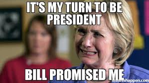 Image result for Hillary was my turn