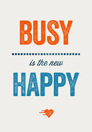 Busy is the new Happy #quote - If this is true, I&#39;m super Happy ... via Relatably.com