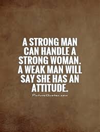 A strong man can handle a strong woman. A weak man will say she... via Relatably.com