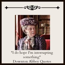 Lady Grantham Downton Abbey Funny Quotes. QuotesGram via Relatably.com