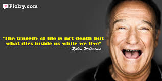 The tragedy of life is not death – Robin Williams – PicLry via Relatably.com