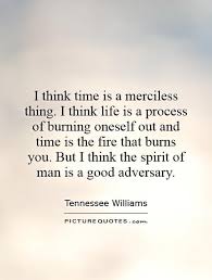 I think time is a merciless thing. I think life is a process of... via Relatably.com
