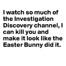 I watch so much of the investigation discovery channel ... via Relatably.com