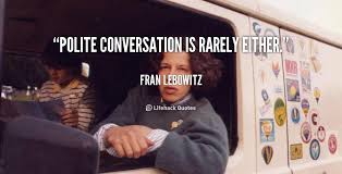 Polite conversation is rarely either. - Fran Lebowitz at Lifehack ... via Relatably.com