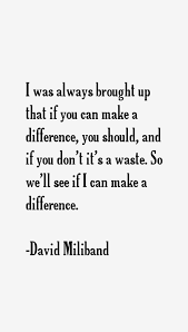 David Miliband quote: I was always brought up that if you can make via Relatably.com