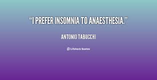 I prefer insomnia to anaesthesia. - Antonio Tabucchi at Lifehack ... via Relatably.com