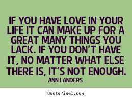 If you have love in your life it can make up for a great many ... via Relatably.com