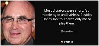 Bob Hoskins quote: Most dictators were short, fat, middle-aged and ... via Relatably.com