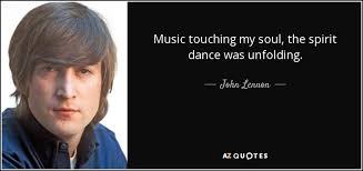 John Lennon quote: Music touching my soul, the spirit dance was ... via Relatably.com