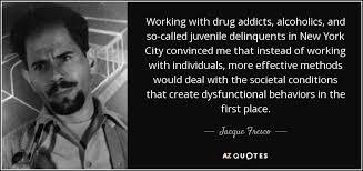 Jacque Fresco quote: Working with drug addicts, alcoholics, and so ... via Relatably.com