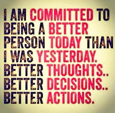 I AM COMMITTED TO BEING A BETTER PERSON TODAY THAN I WAS YESTERDAY ... via Relatably.com