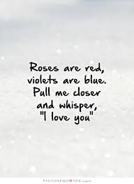 Roses are red, violets are blue. Pull me closer and whisper, &quot;I... via Relatably.com