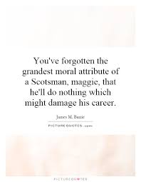 You&#39;ve forgotten the grandest moral attribute of a Scotsman,... via Relatably.com