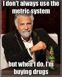 I Dont Always Use The Metric System Funny Meme – FUNNY MEMES via Relatably.com