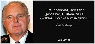 Rush Limbaugh quote: Kurt Cobain was, ladies and gentleman, I just ... via Relatably.com