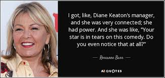 Roseanne Barr quote: I got, like, Diane Keaton&#39;s manager, and she ... via Relatably.com