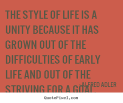 The style of life is a unity because it has grown.. Alfred Adler ... via Relatably.com