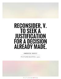 Reconsider, v. To seek a justification for a decision already... via Relatably.com