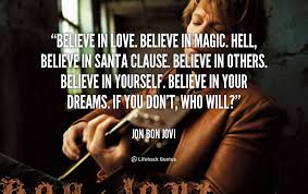 Believe in Love. Believe in Magic. Believe in Santa Clause. - Jon ... via Relatably.com