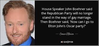 Conan O&#39;Brien quote: House Speaker John Boehner said the ... via Relatably.com