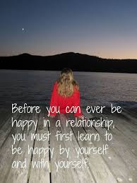 before you can ever be happy in a relationship you must learn to ... via Relatably.com
