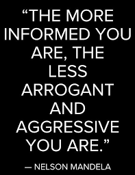 The more informed you are, the less arrogant and aggressive you ... via Relatably.com