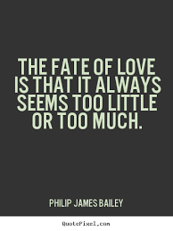 Philip James Bailey picture quotes - The fate of love is that it ... via Relatably.com