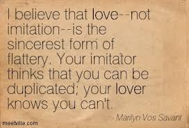 I believe that love–not imitation–is the sincerest form of ... via Relatably.com