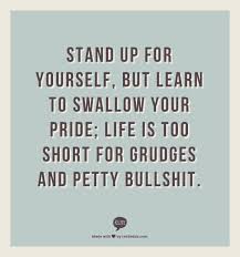 Stand up for yourself, but learn to swallow your pride; life is ... via Relatably.com