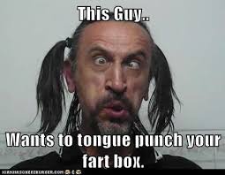 Wants to tongue punch your fart box. Favorite. This Guy.. Wants to tongue punch your fart box. Recaption See All Captions. By Ty-Smyth - hADE8BD4C