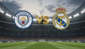 موعد مباراة ريال مدريد ضد مانشستر سيتي