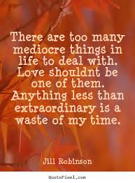 Quote about love - There are too many mediocre things in life to ... via Relatably.com