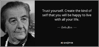 Golda Meir quote: Trust yourself. Create the kind of self that you ... via Relatably.com