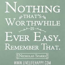 Nothing that&#39;s worthwhile is ever easy. Remember that. - Nicholas ... via Relatably.com