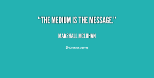 The medium is the message. - Marshall McLuhan at Lifehack Quotes via Relatably.com