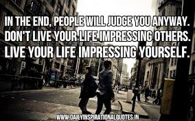 In the end, people will judge you anyway. Don&#39;t live your life ... via Relatably.com