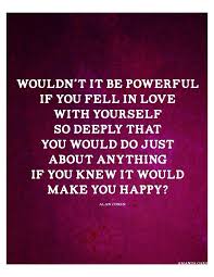 Wouldn&#39;t it be powerful if you fell in love with Yourself so ... via Relatably.com