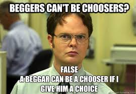 Image result for beggars must not be choosers
